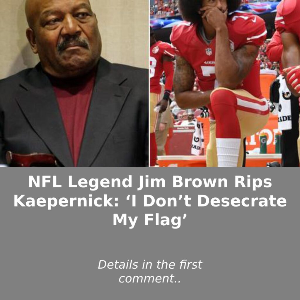 NFL Legend Jim Brown Rips Kaepernick: ‘I Don’t Desecrate My Flag’